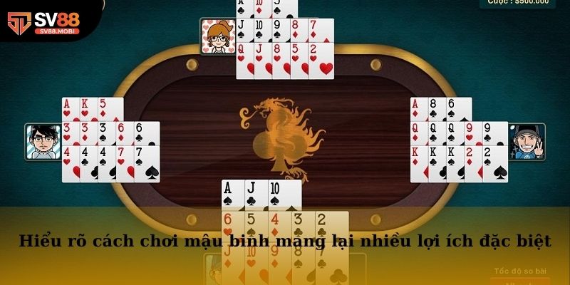 Hiểu rõ cách chơi mậu binh mang lại nhiều lợi ích đặc biệt