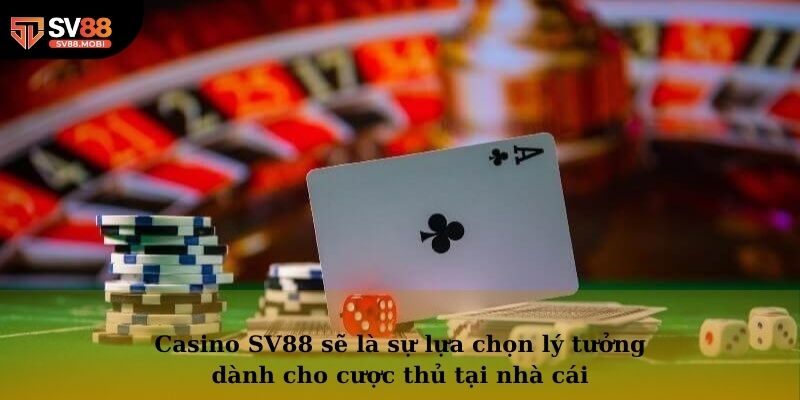 Casino SV88 sẽ là sự lựa chọn lý tưởng dành cho cược thủ tại nhà cái