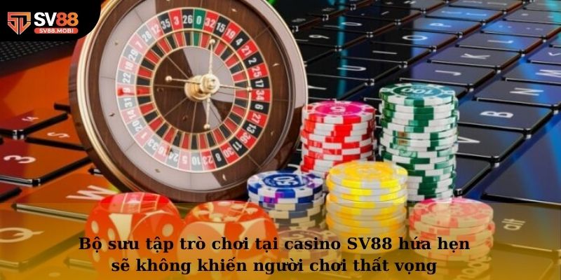 Bộ sưu tập trò chơi tại casino SV88 hứa hẹn sẽ không khiến người chơi thất vọng