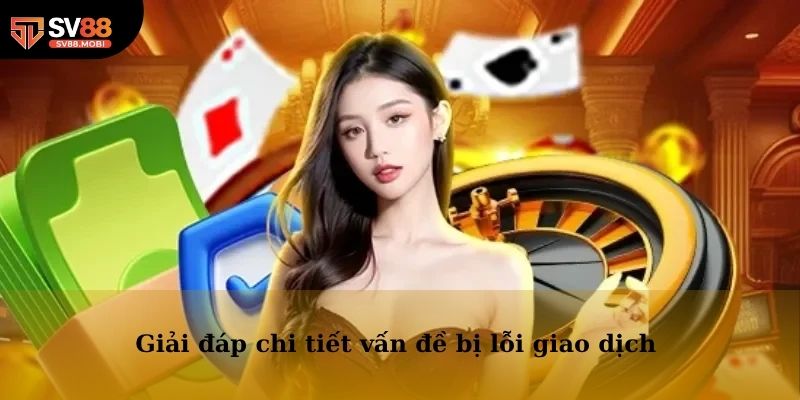 Giải đáp chi tiết vấn đề bị lỗi giao dịch