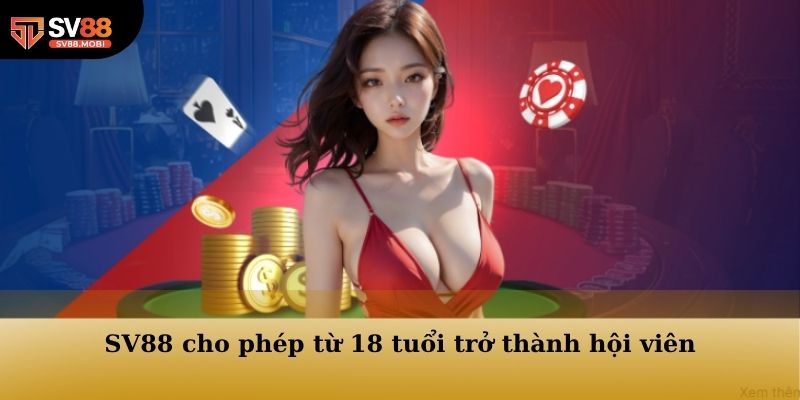Câu hỏi thường gặp SV88 cho phép từ 18 tuổi trở thành hội viên