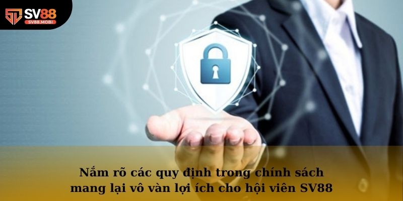 Nắm rõ các quy định trong chính sách mang lại vô vàn lợi ích cho hội viên SV88