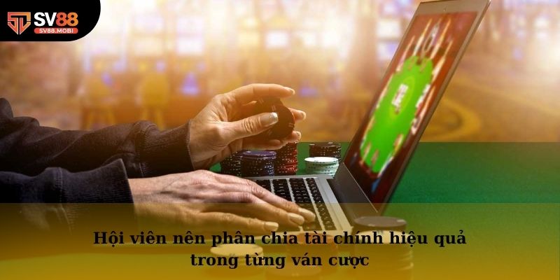 Hội viên nên phân chia tài chính hiệu quả trong từng ván cược