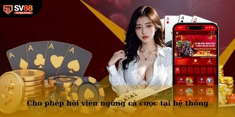 Điều khoản điều kiện SV88 cho phép hội viên ngừng tham gia cá cược tại hệ thống