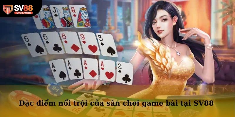 Đặc điểm nổi trội của sân chơi game bài tại SV88 đang sở hữu