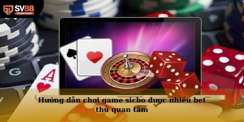 Thông tin hướng dẫn chơi game sicbo được nhiều bet thủ quan tâm