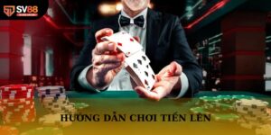 Hướng Dẫn Chơi Tiến Lên