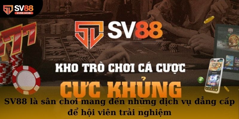 SV88 là sân chơi mang đến những dịch vụ đẳng cấp để hội viên trải nghiệm