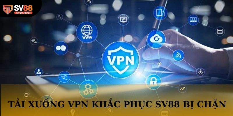 Download phần mềm VPN cải thiện kết nối dễ dàng