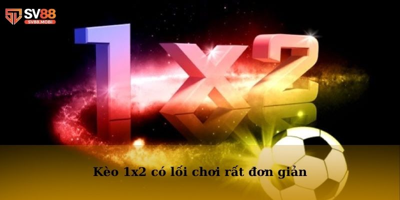 Kèo 1x2 có lối chơi rất đơn giản thích hợp với các newbie