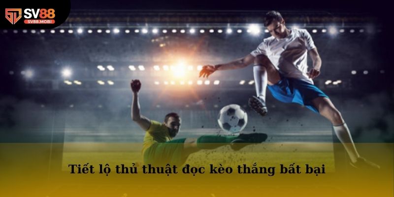 Tiết lộ thủ thuật đọc kèo thắng bất bại